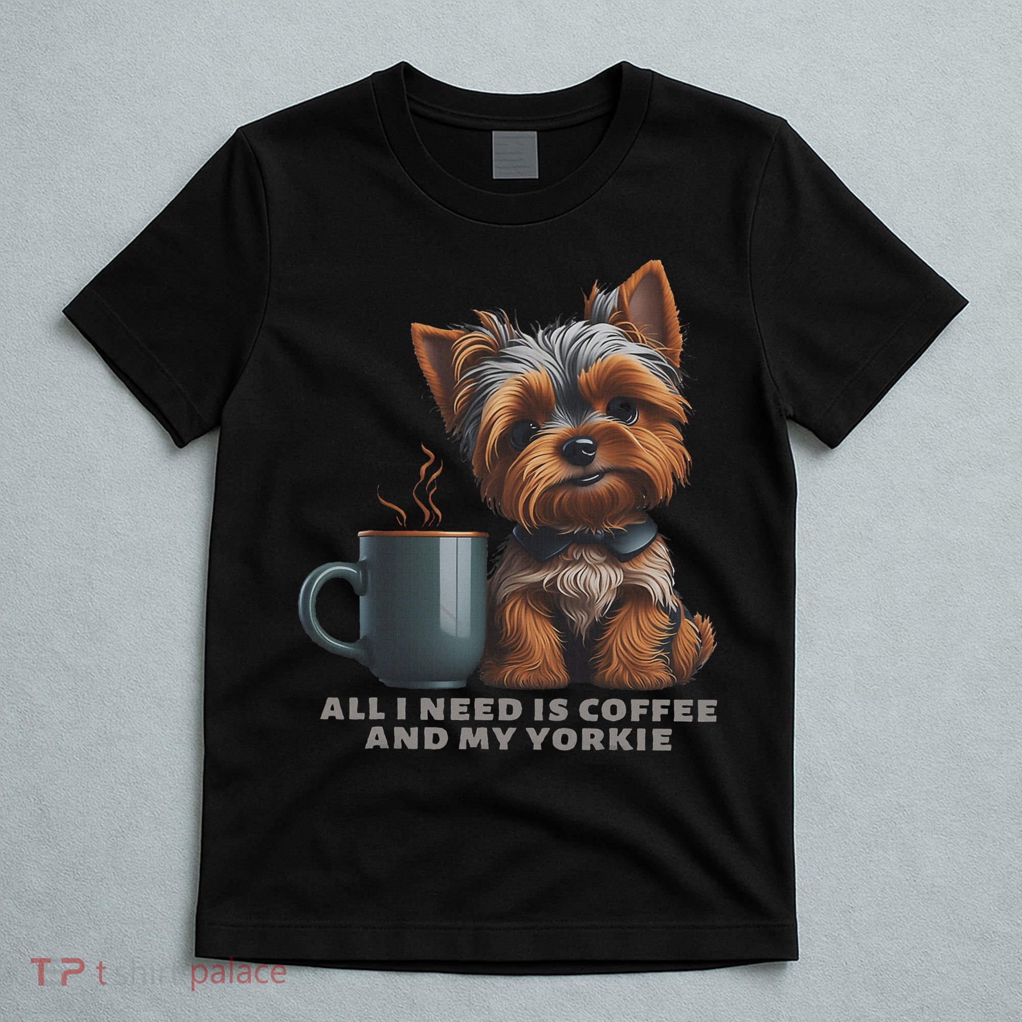 All I Need Is Coffee And My Yorkie Funny Yorkie Dog Mom T-Shirt