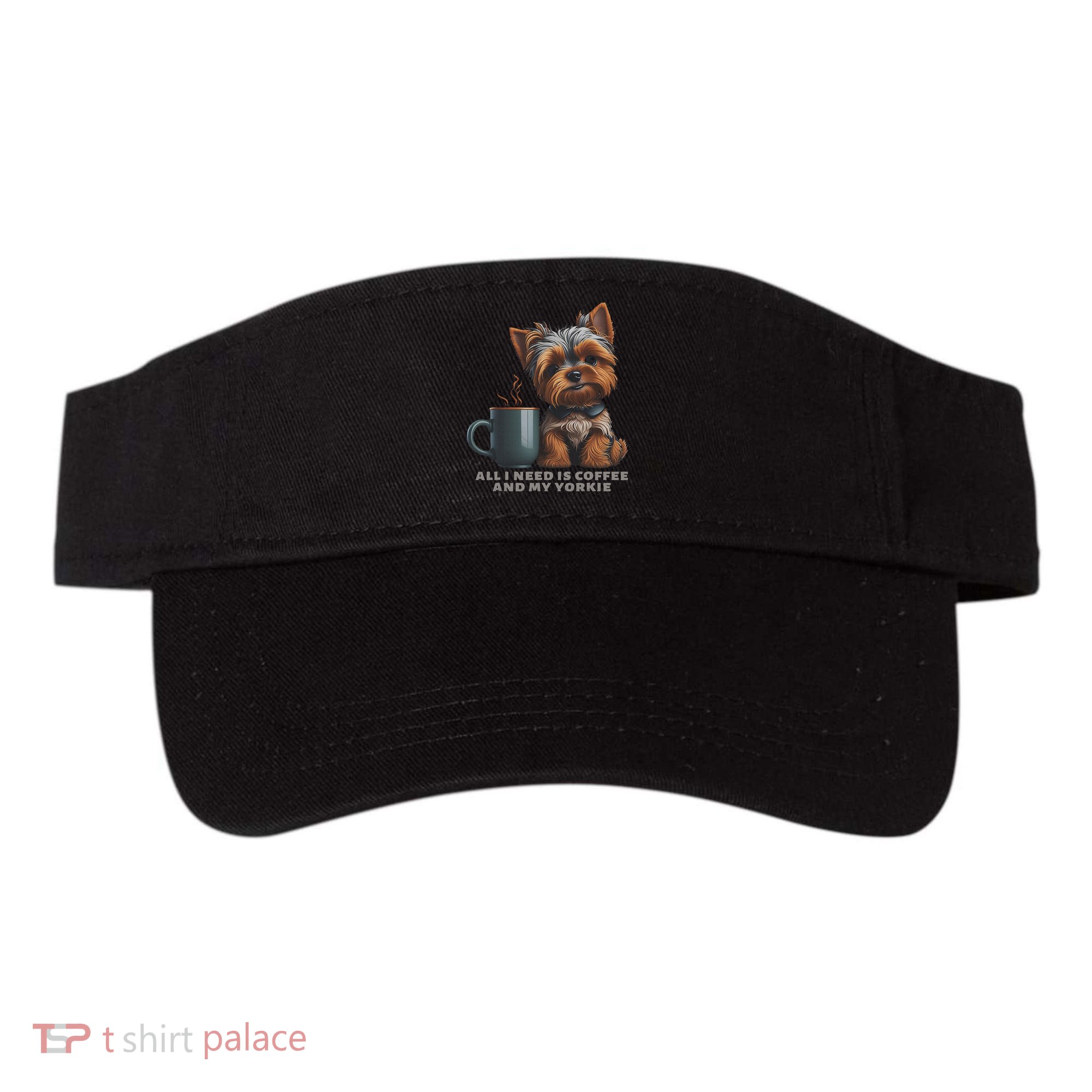 All I Need Is Coffee And My Yorkie Funny Yorkie Dog Mom Visor