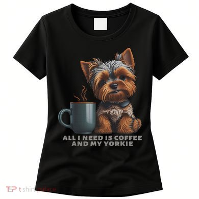 All I Need Is Coffee And My Yorkie Funny Yorkie Dog Mom Women's T-Shirt