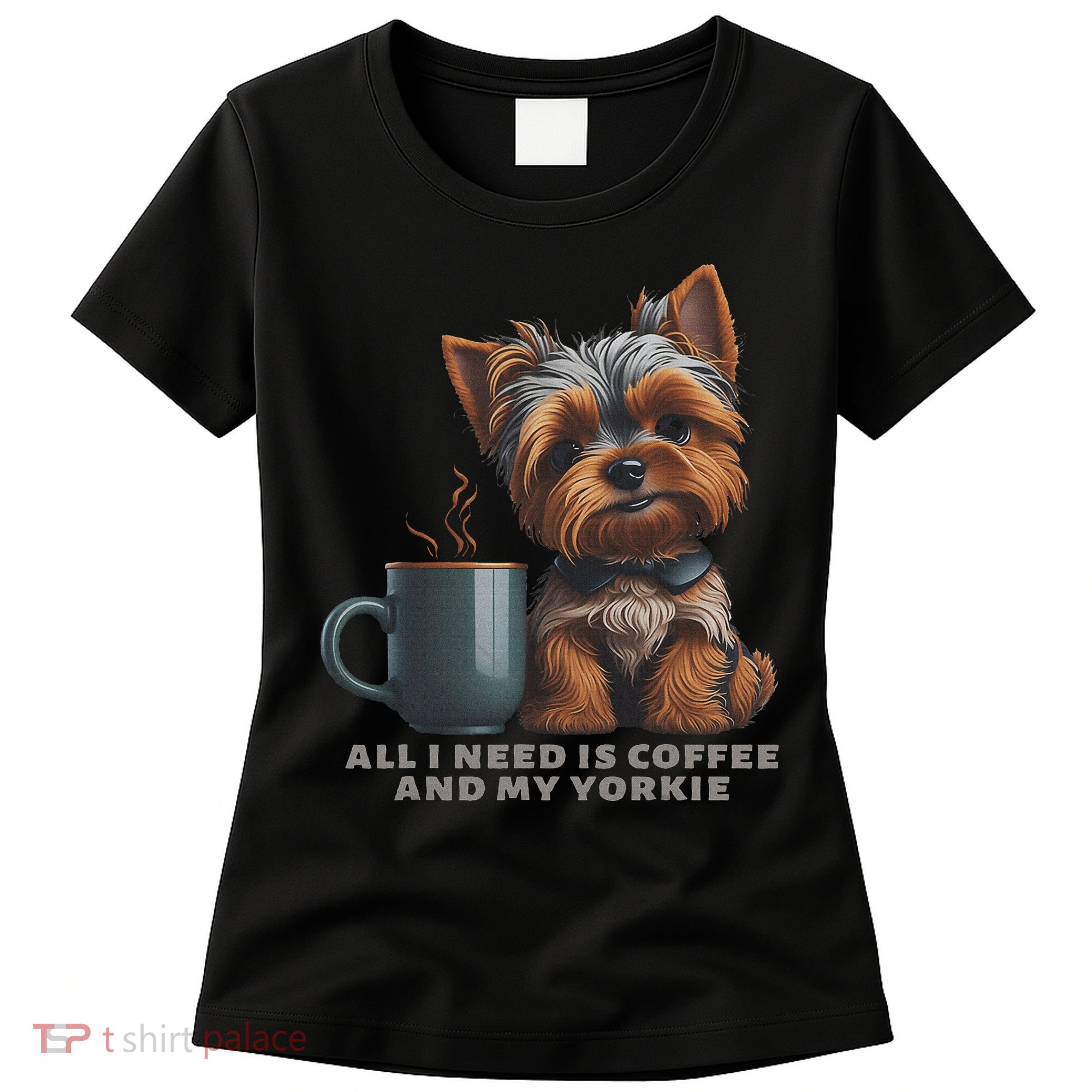 All I Need Is Coffee And My Yorkie Funny Yorkie Dog Mom Women's T-Shirt