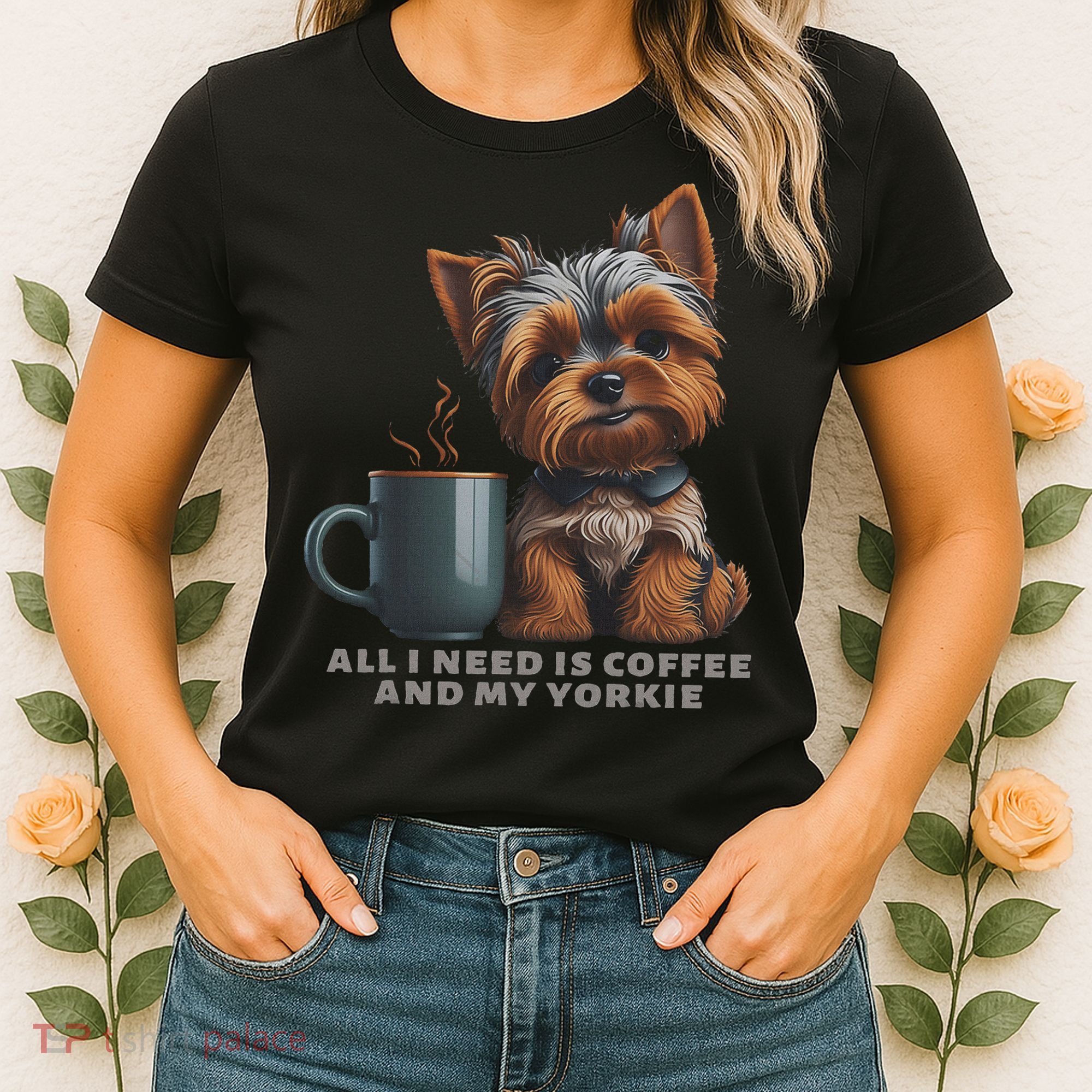 All I Need Is Coffee And My Yorkie Funny Yorkie Dog Mom Women's T-Shirt