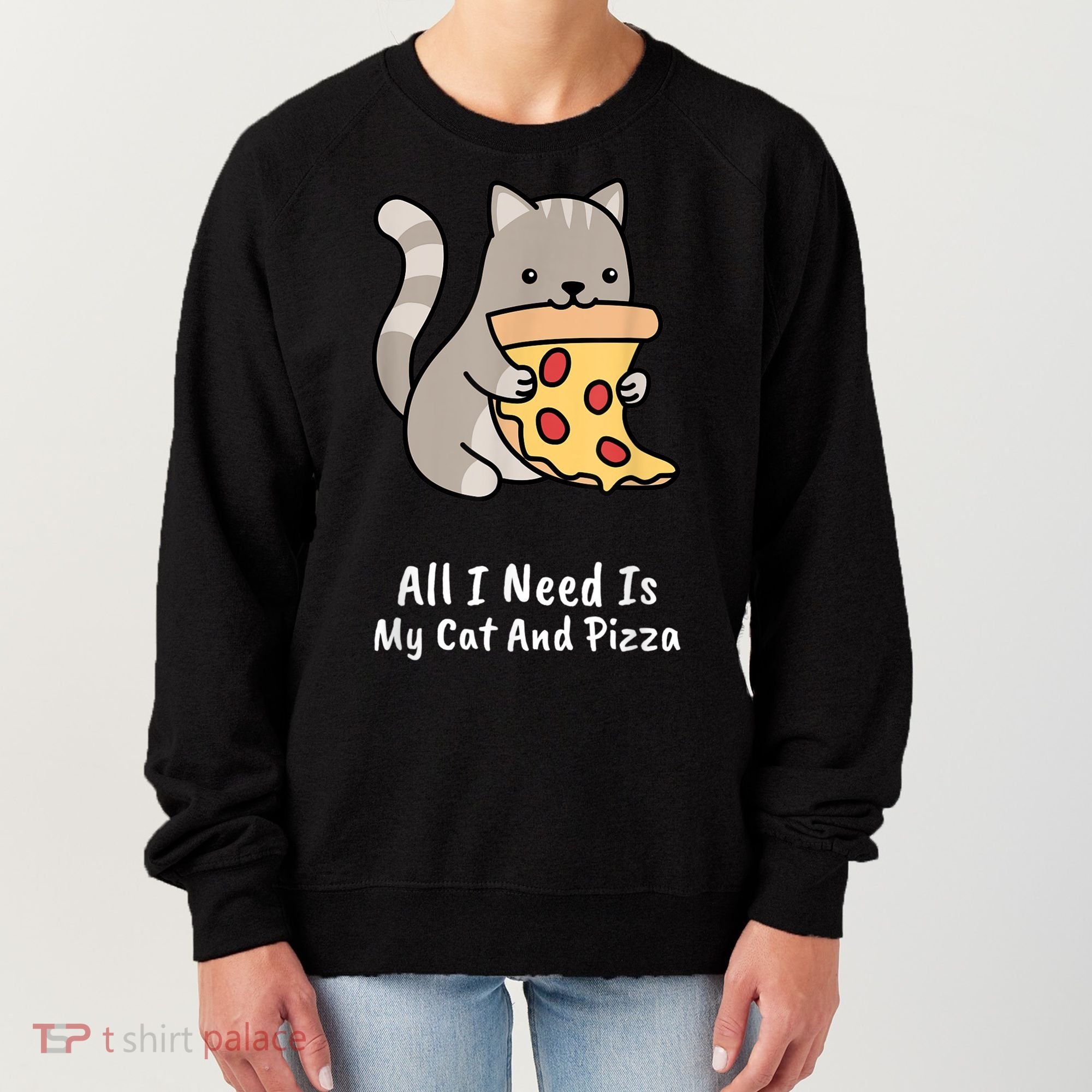 All I Need Is My Cat And Pizza Funny Cat And Pizza Women's Sweatshirt