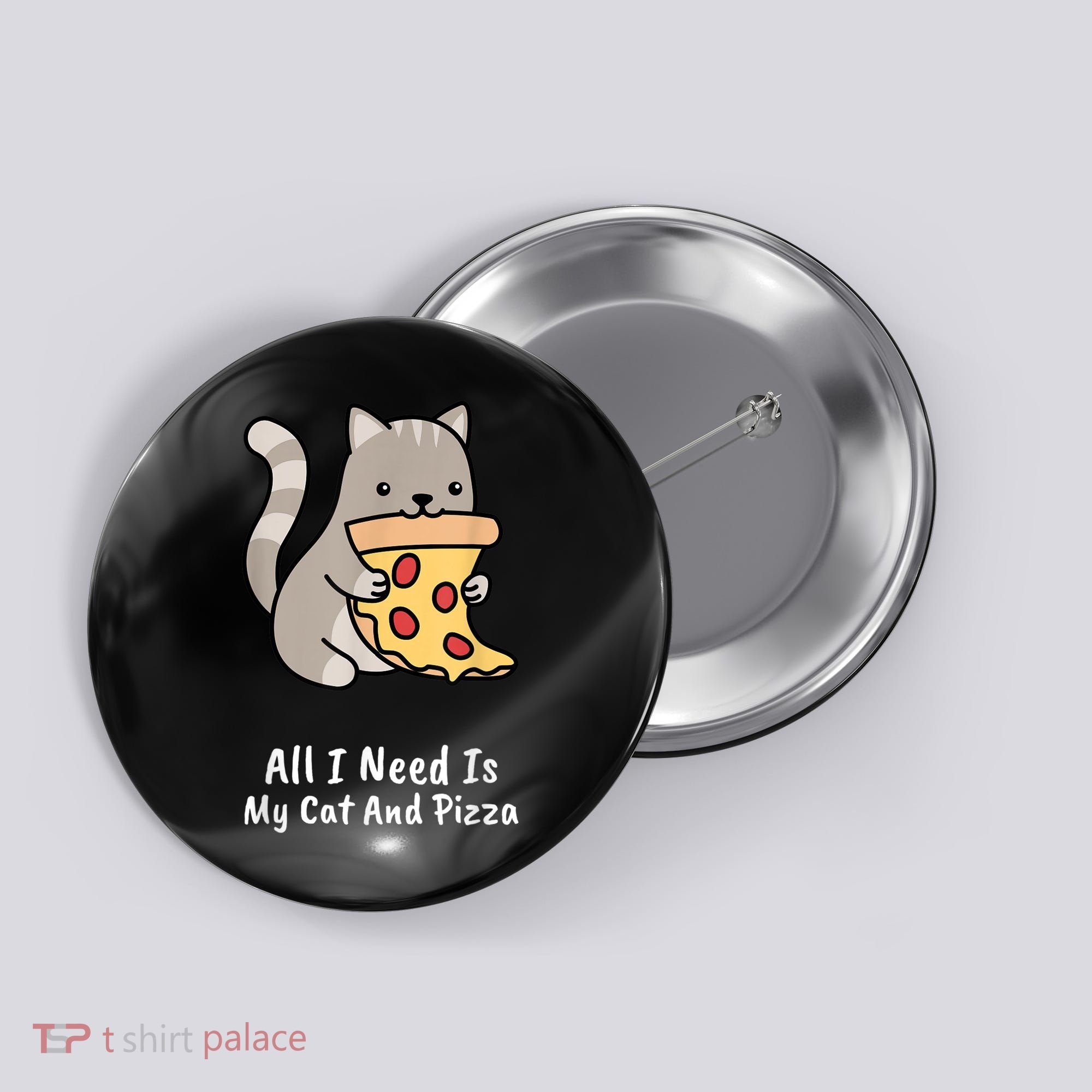 All I Need Is My Cat And Pizza Funny Cat And Pizza Button