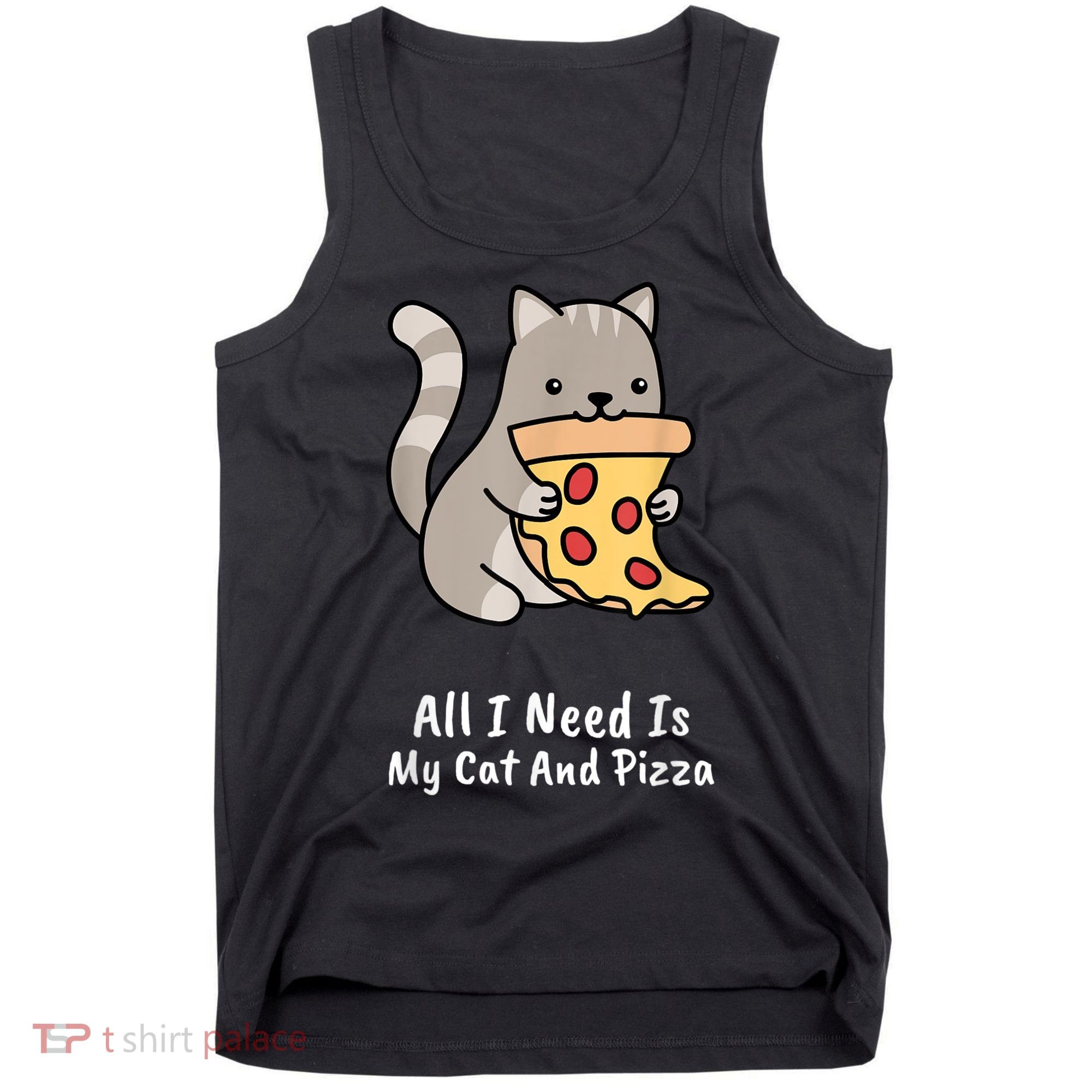 All I Need Is My Cat And Pizza Funny Cat And Pizza Tank Top
