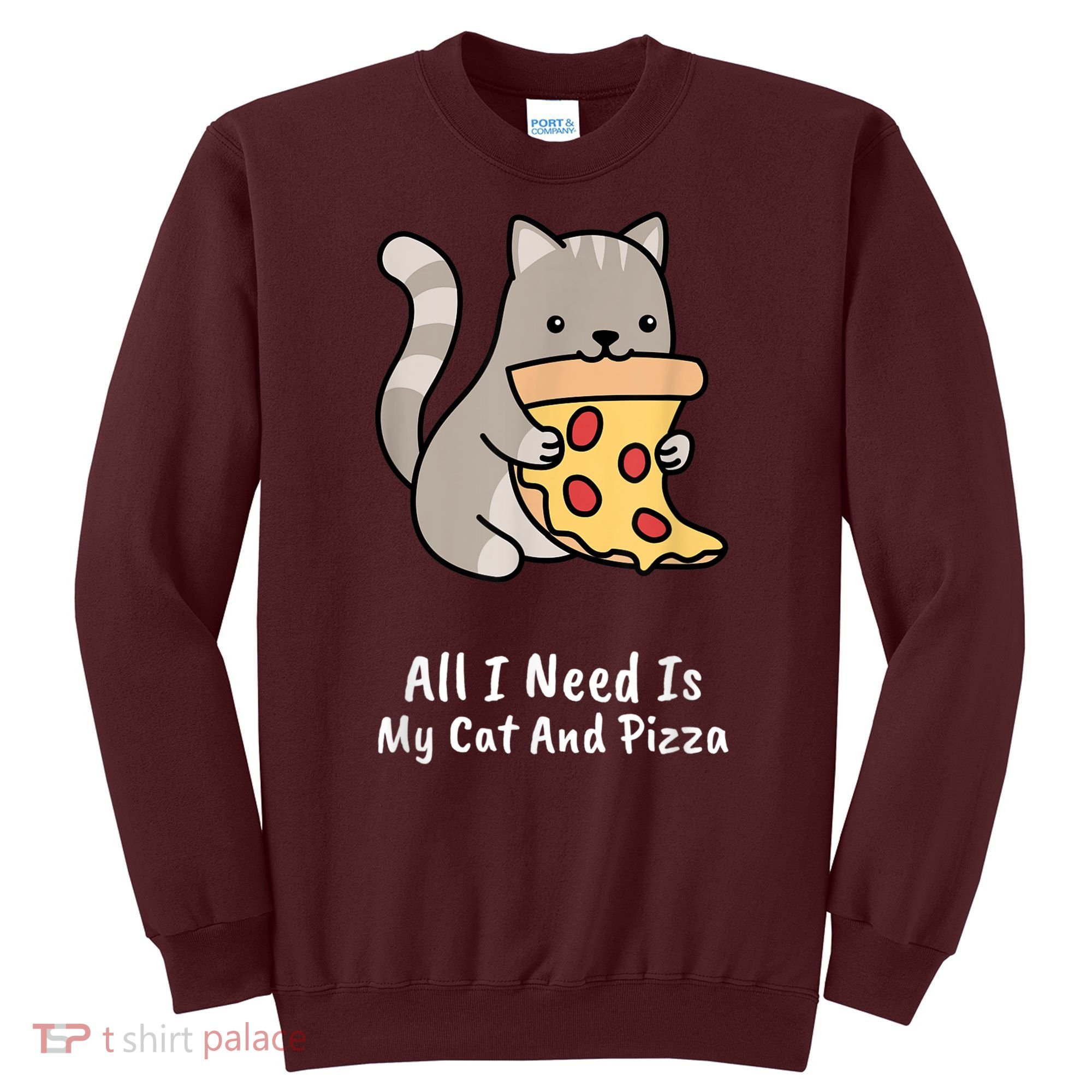 All I Need Is My Cat And Pizza Funny Cat And Pizza Sweatshirt