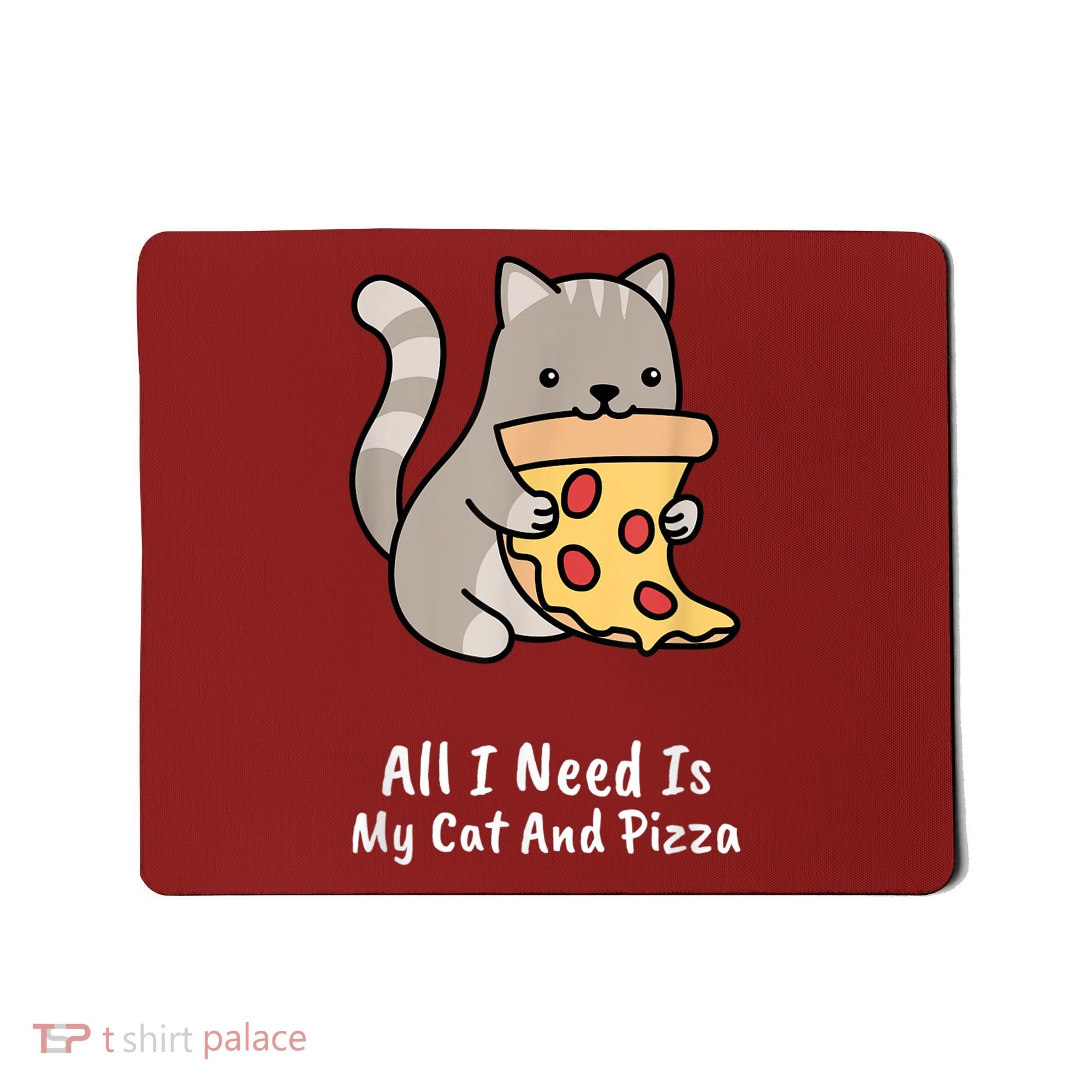 All I Need Is My Cat And Pizza Funny Cat And Pizza Mousepad