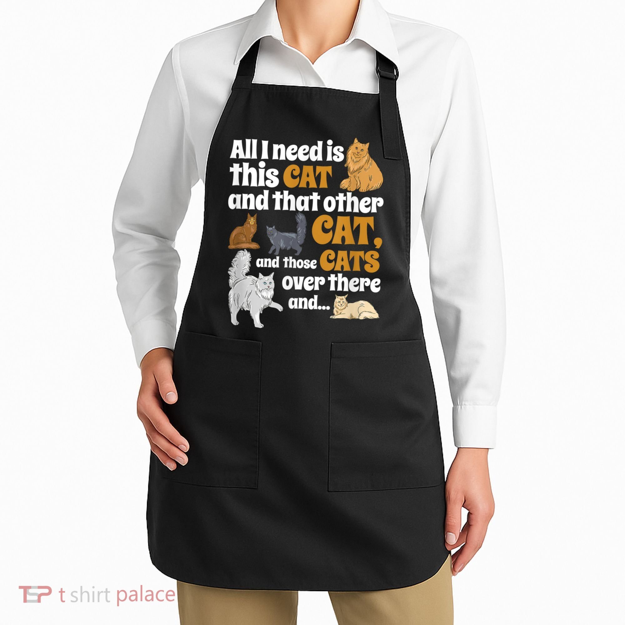 All I Need Is This Cat, And That Other Cat And Those Cats Apron