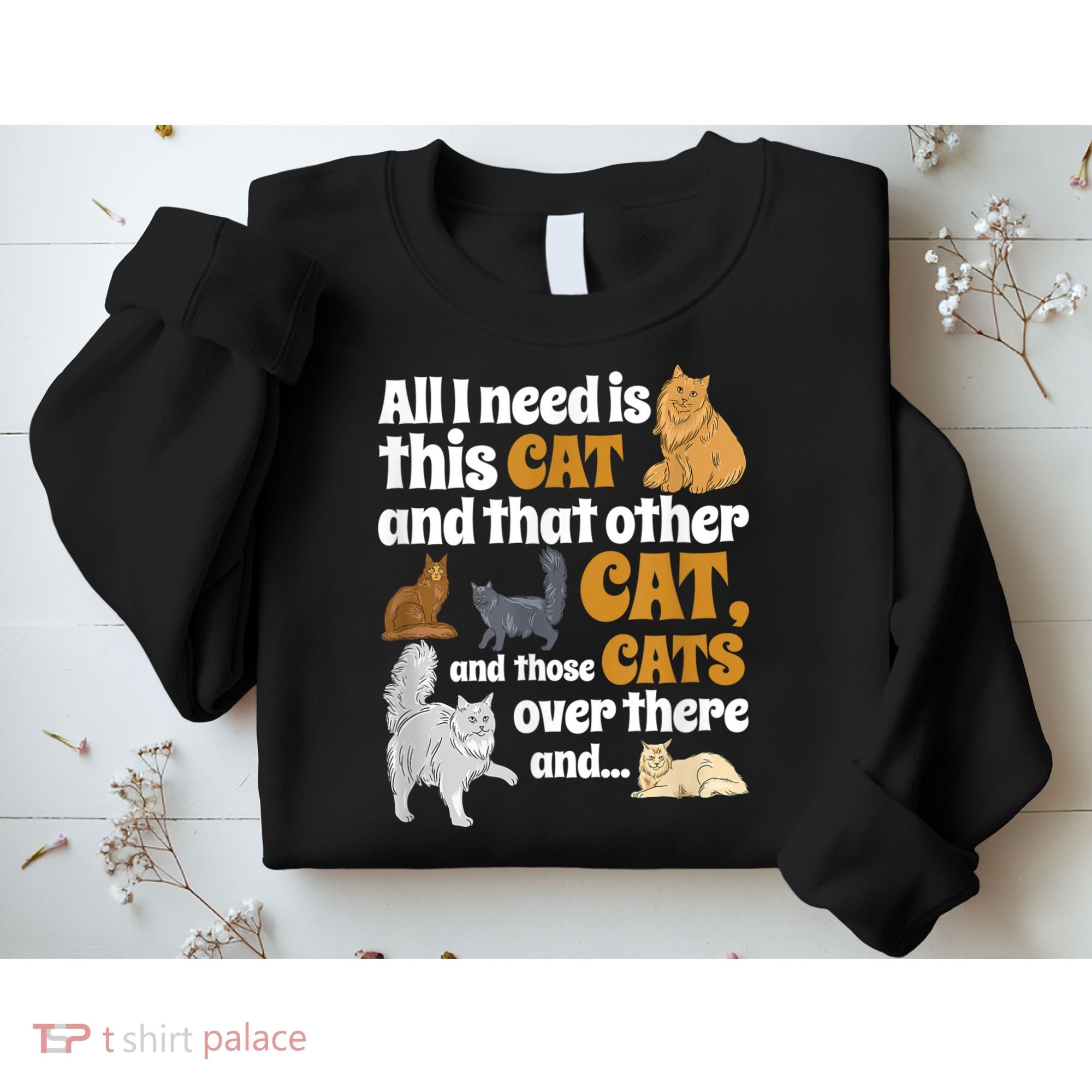 All I Need Is This Cat, And That Other Cat And Those Cats Sweatshirt