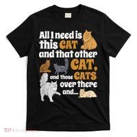 All I Need Is This Cat, And That Other Cat And Those Cats T-Shirt thumb 0