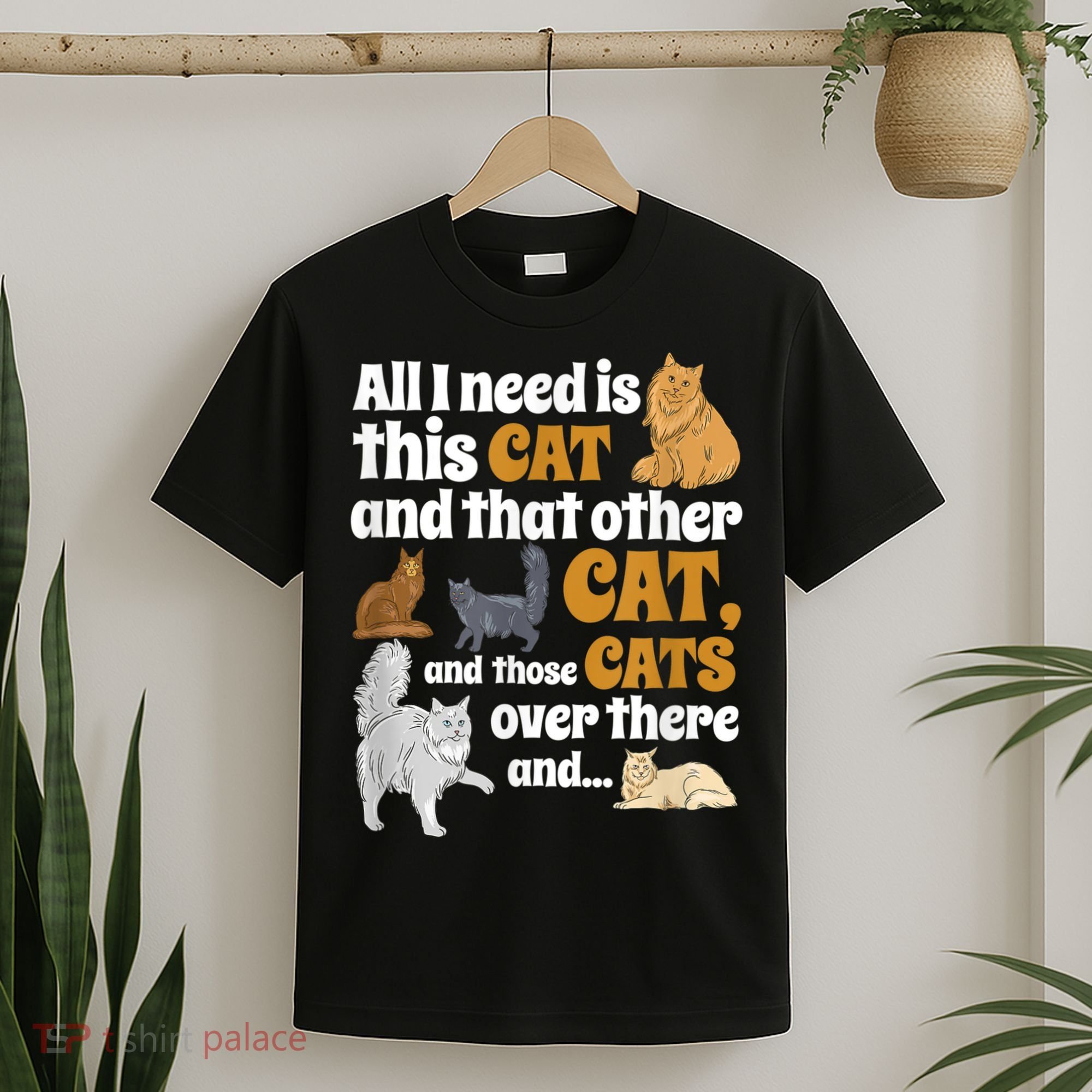 All I Need Is This Cat, And That Other Cat And Those Cats T-Shirt