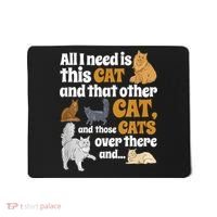 All I Need Is This Cat, And That Other Cat And Those Cats Mousepad thumb 0