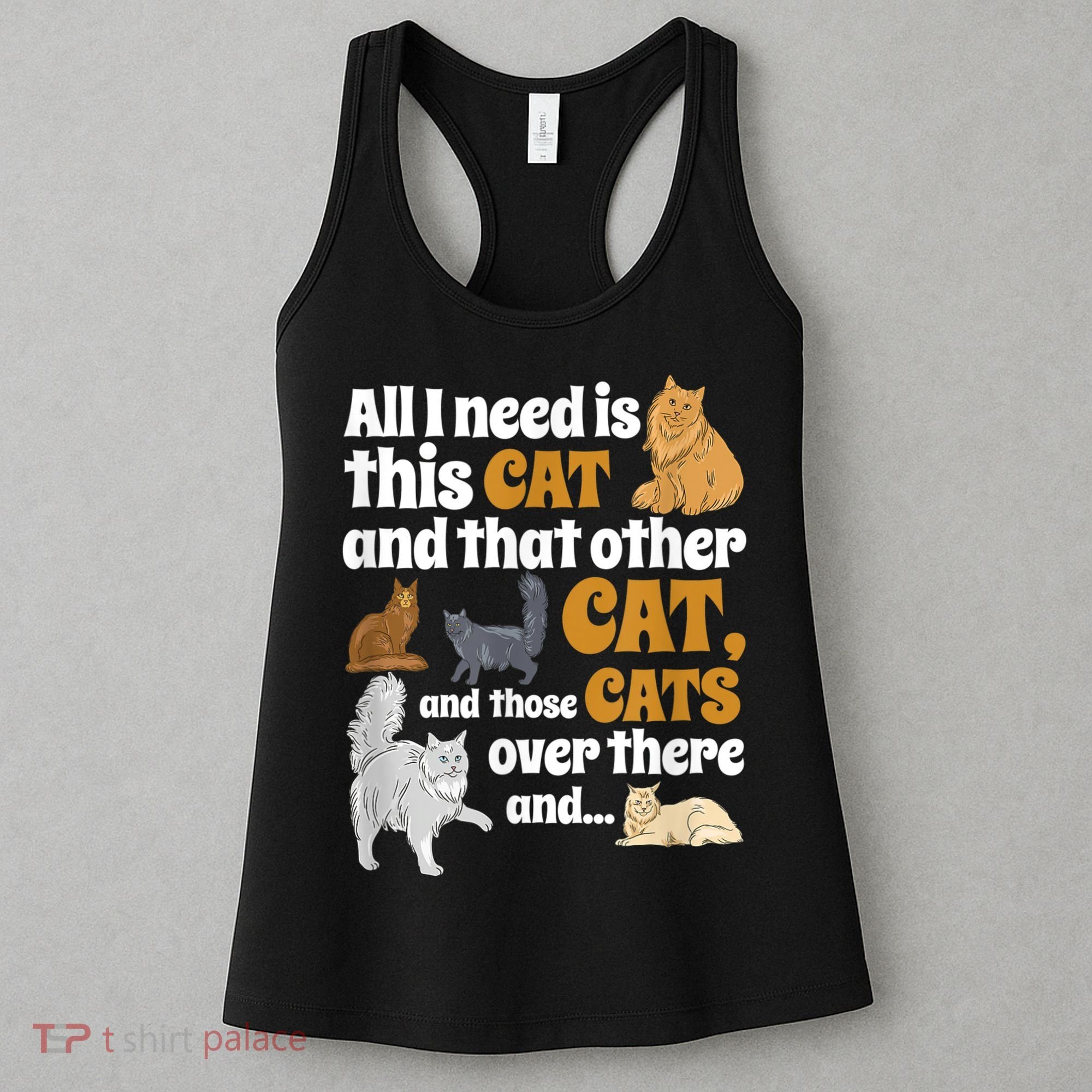 All I Need Is This Cat, And That Other Cat And Those Cats Women's Tank Top