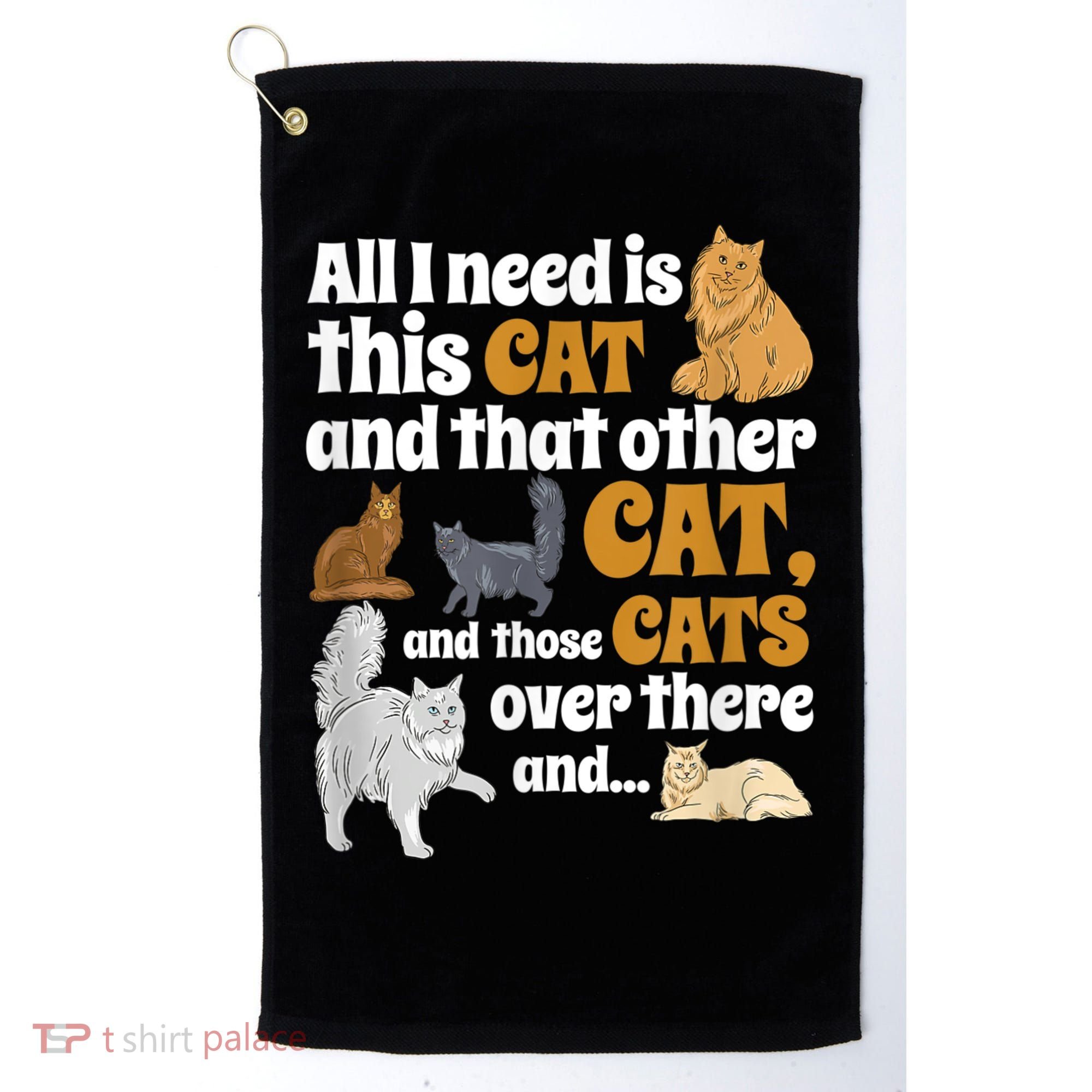 All I Need Is This Cat, And That Other Cat And Those Cats Golf Towel