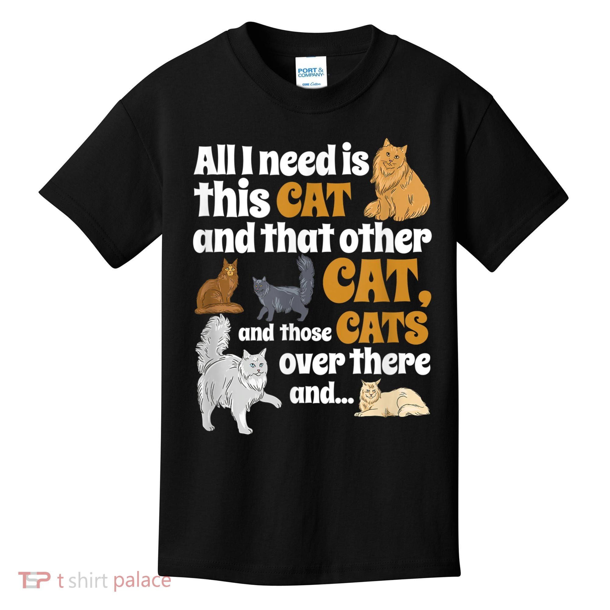 All I Need Is This Cat, And That Other Cat And Those Cats Kids T-Shirt