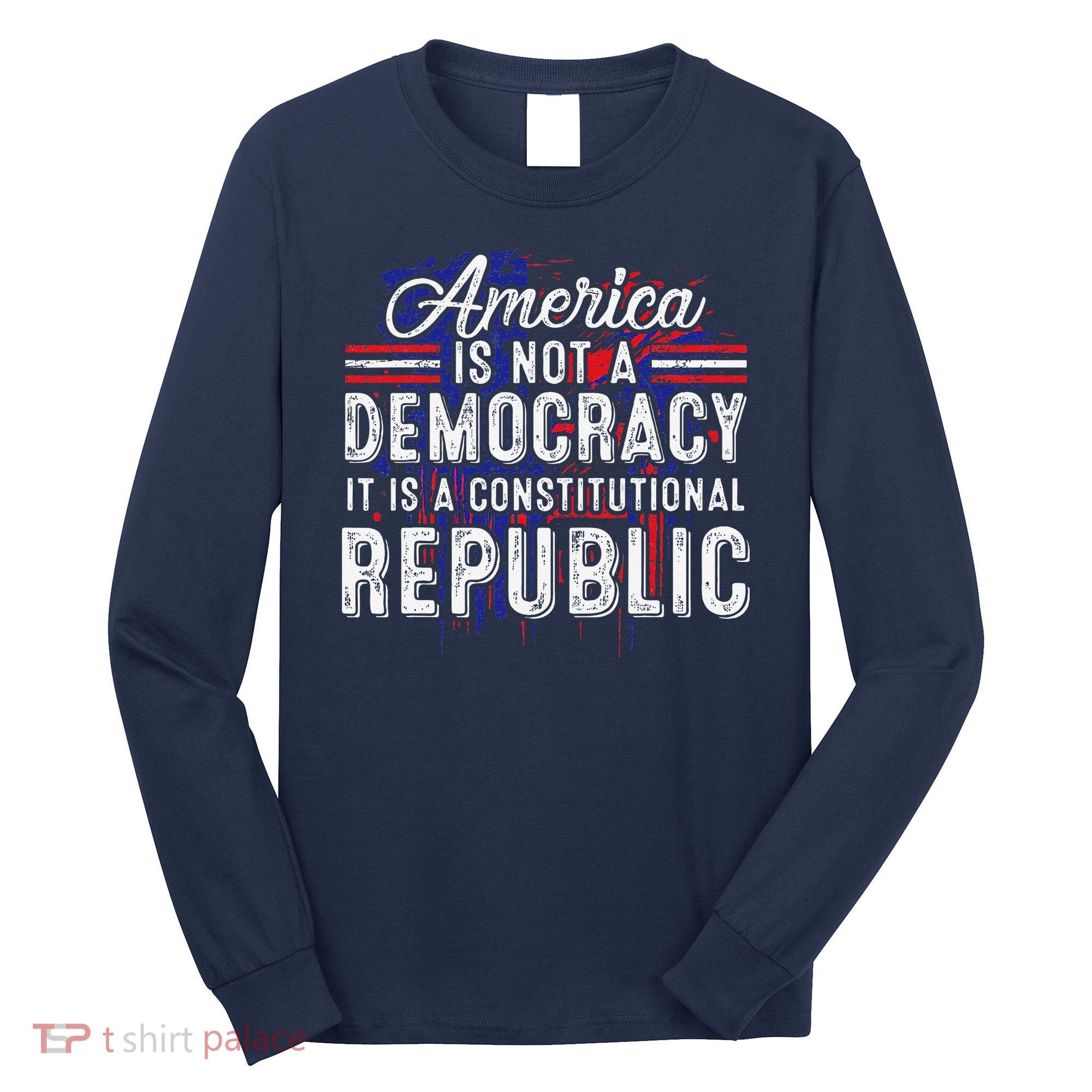 America Is Not A Democracy ItS A Constitutional Republic Long Sleeve Shirt