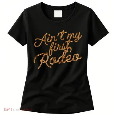 Ain't My First Rodeo Women's T-Shirt