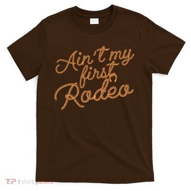 Ain't My First Rodeo T-Shirt