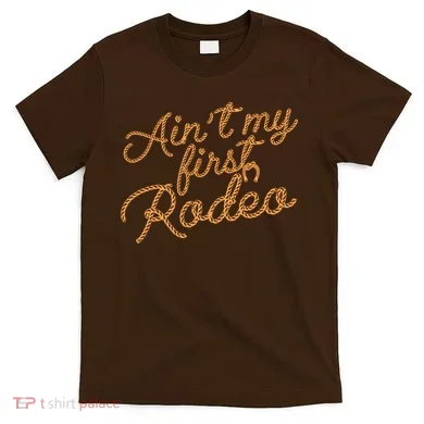 Ain't My First Rodeo T-Shirt
