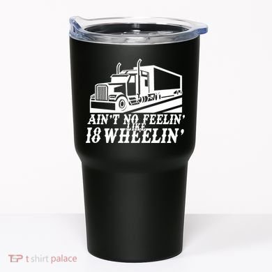 Ain't No Feelin' Like 18 Wheelin' Tumbler