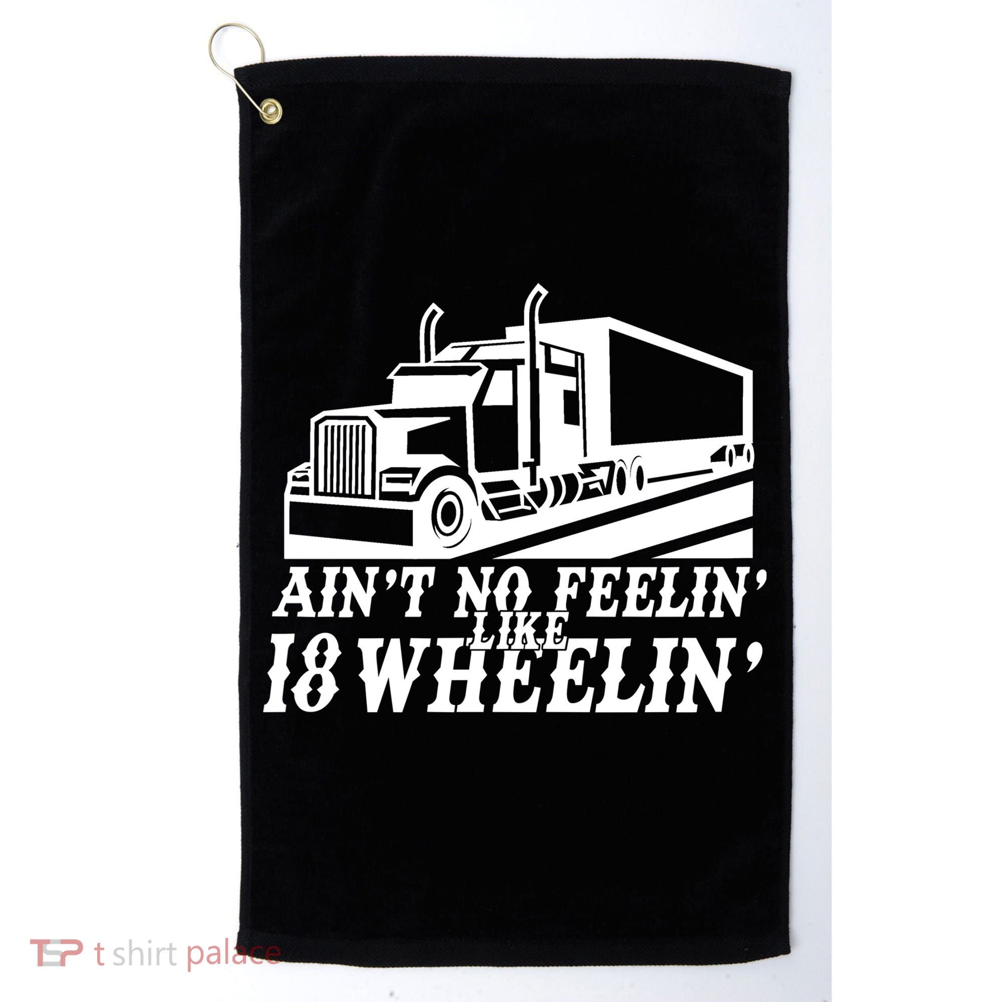 Ain't No Feelin' Like 18 Wheelin' Golf Towel
