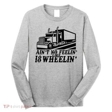 Ain't No Feelin' Like 18 Wheelin' Long Sleeve Shirt