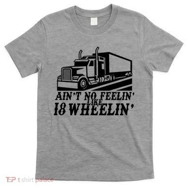 Ain't No Feelin' Like 18 Wheelin' T-Shirt