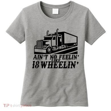 Ain't No Feelin' Like 18 Wheelin' Women's T-Shirt