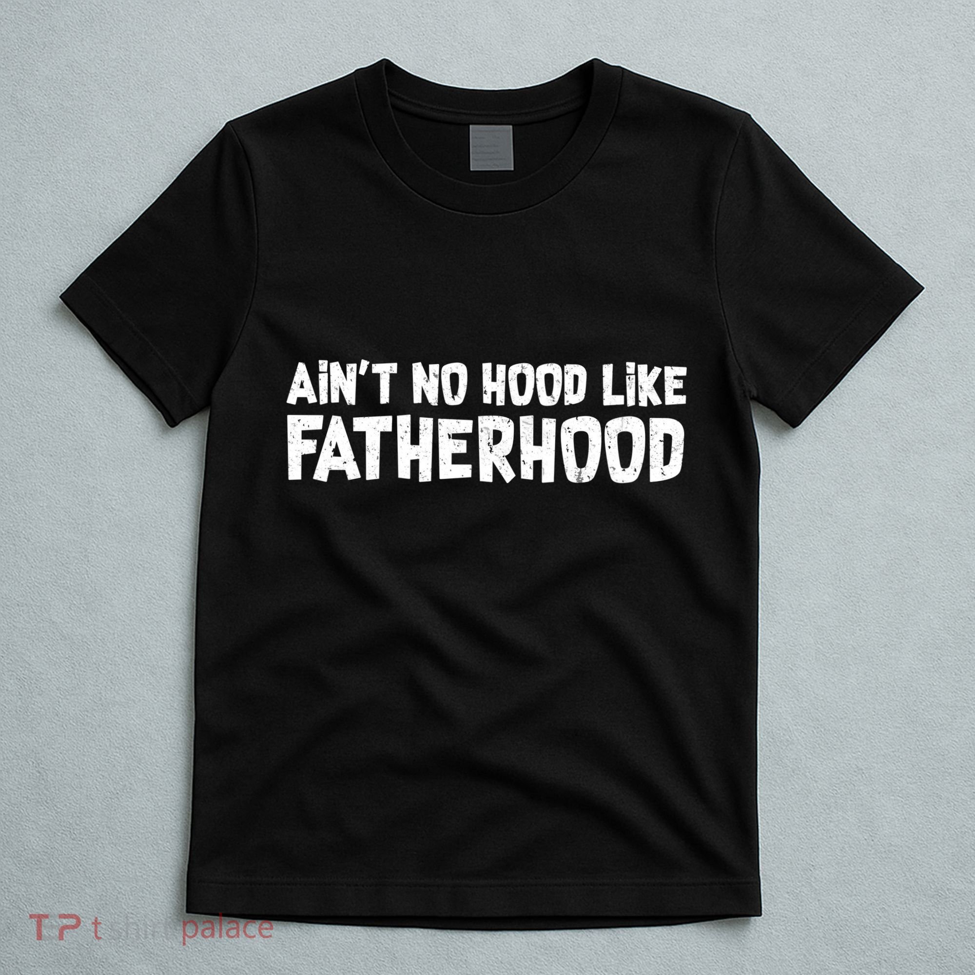 Ain't No Hood Like Fatherhood T-Shirt