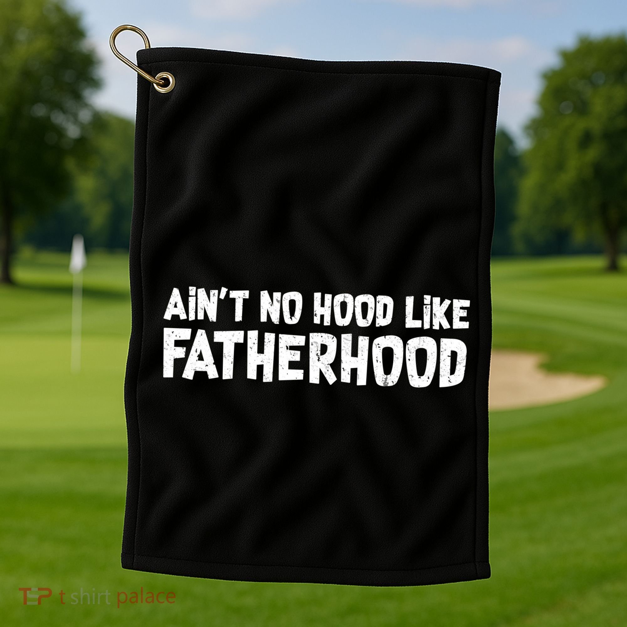 Ain't No Hood Like Fatherhood Golf Towel