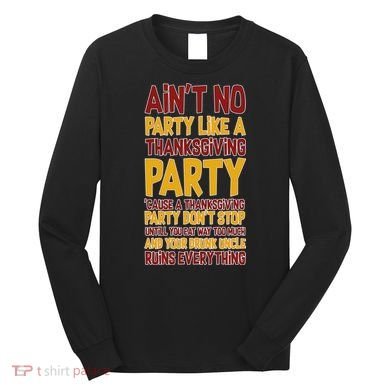 Ain't No Party Like A Thanksgiving Party Long Sleeve Shirt