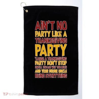 Ain't No Party Like A Thanksgiving Party Golf Towel