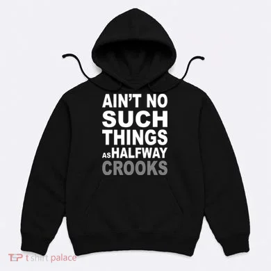 Ain't No Such Thing As Halfway Crooks Hoodie