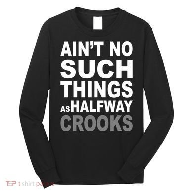 Ain't No Such Thing As Halfway Crooks Long Sleeve Shirt
