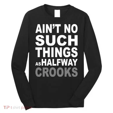 Ain't No Such Thing As Halfway Crooks Long Sleeve Shirt
