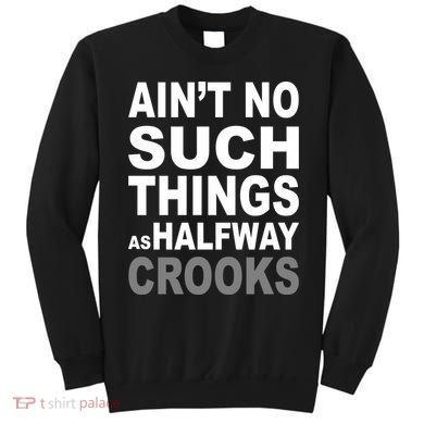 Ain't No Such Thing As Halfway Crooks Sweatshirt