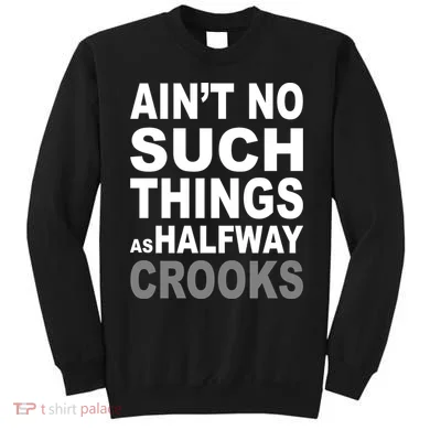 Ain't No Such Thing As Halfway Crooks Sweatshirt