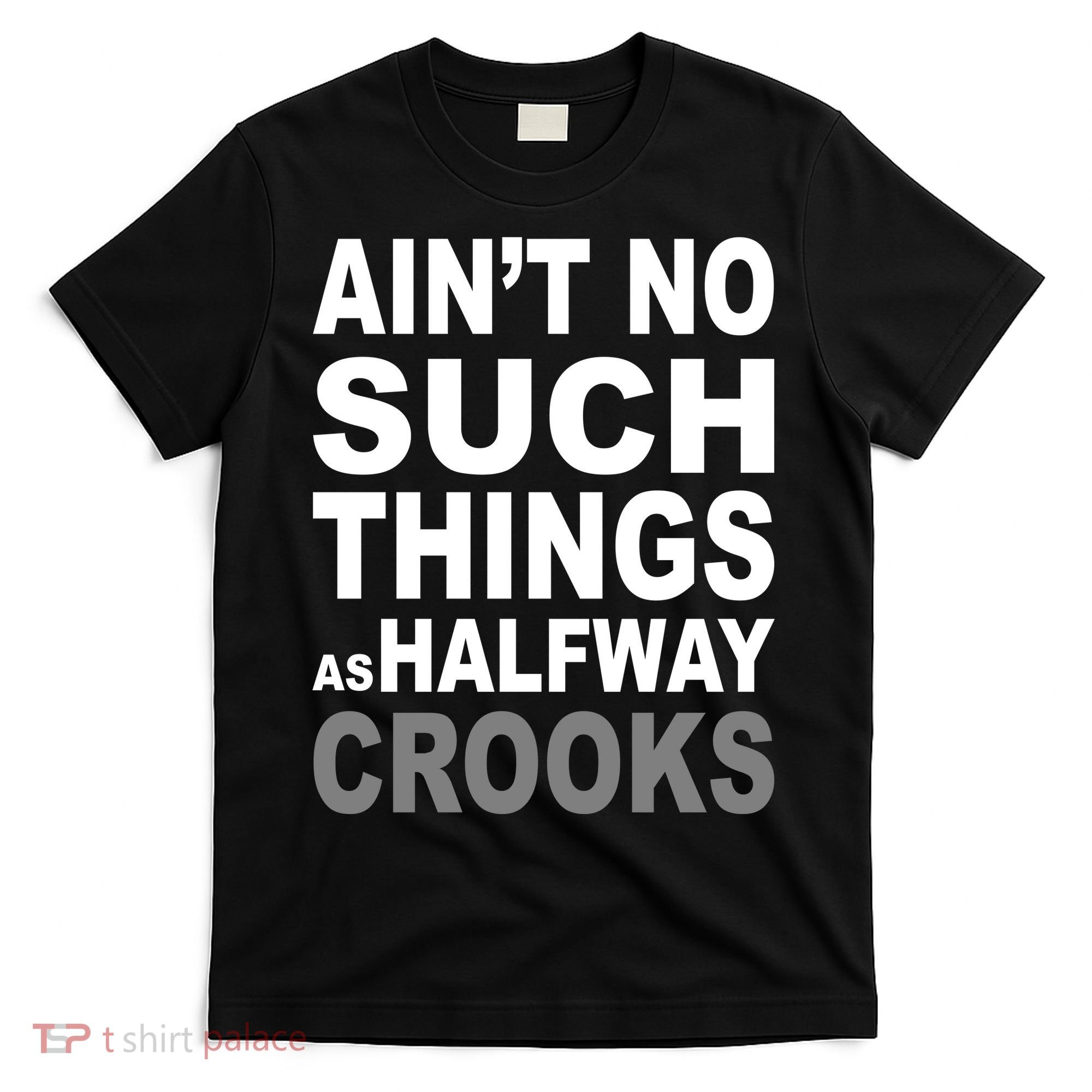 Ain't No Such Thing As Halfway Crooks T-Shirt