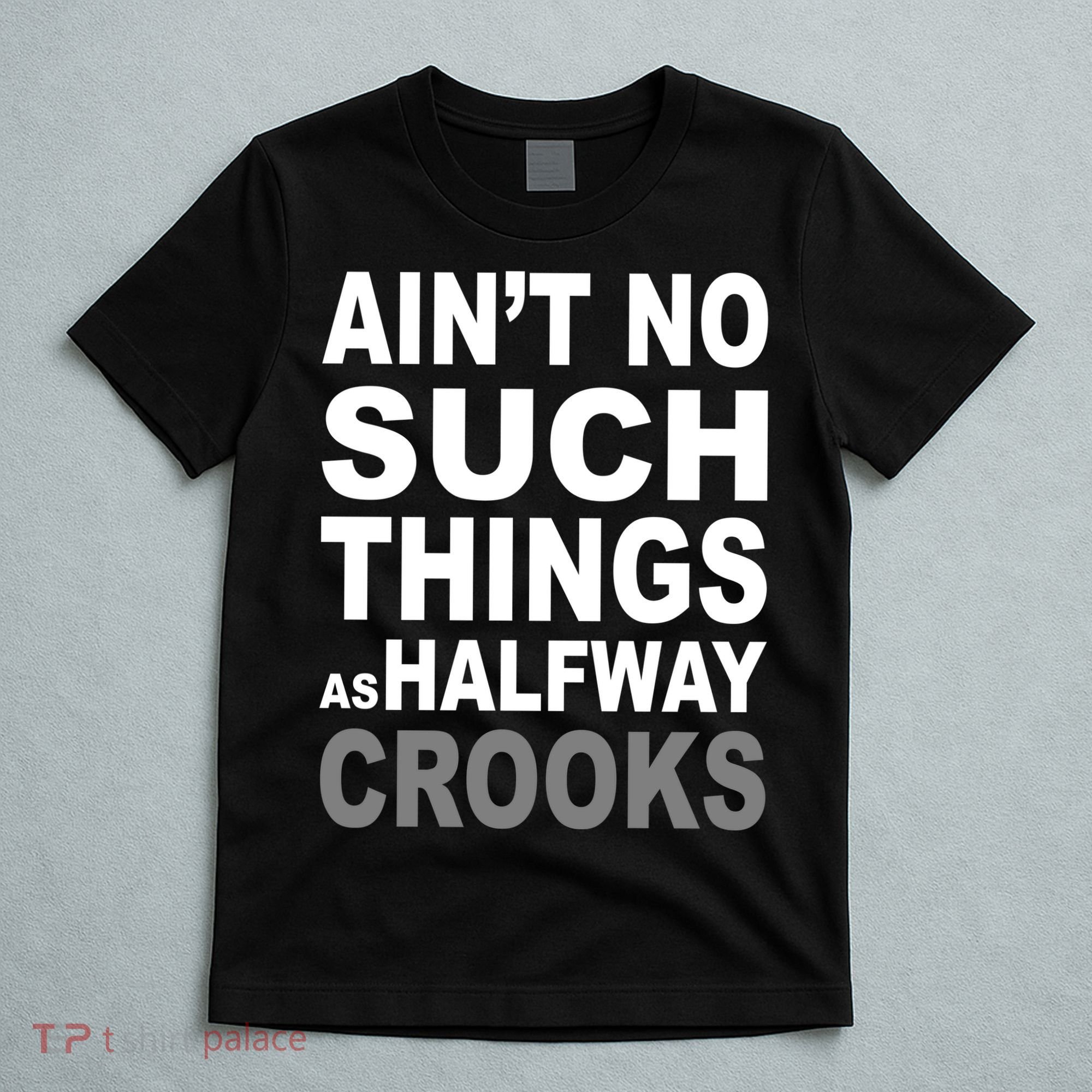 Ain't No Such Thing As Halfway Crooks T-Shirt