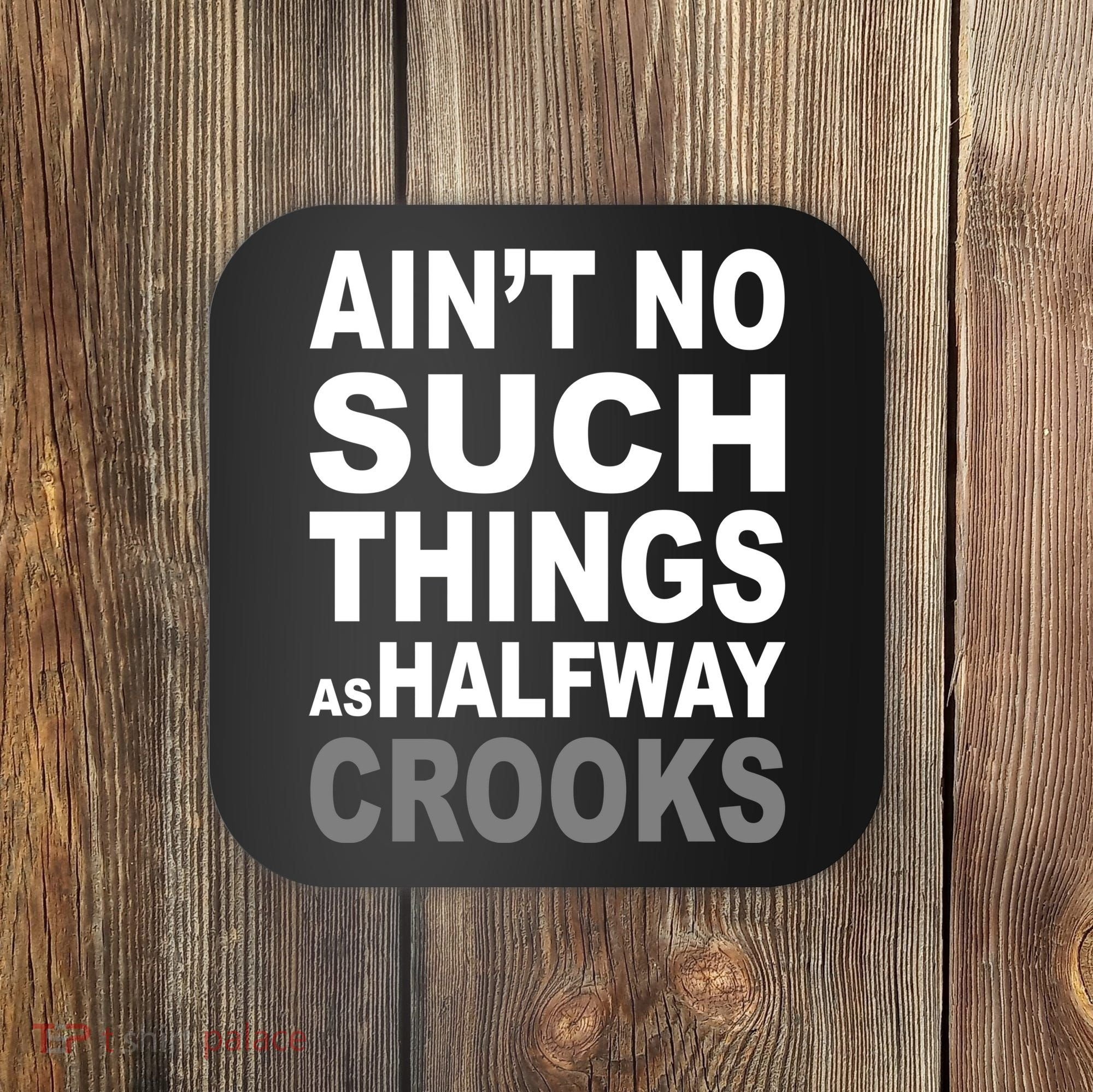 Ain't No Such Thing As Halfway Crooks Coaster