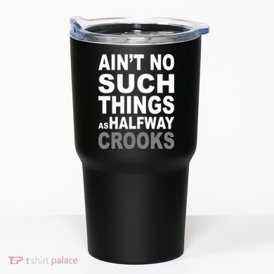 Ain't No Such Thing As Halfway Crooks Tumbler