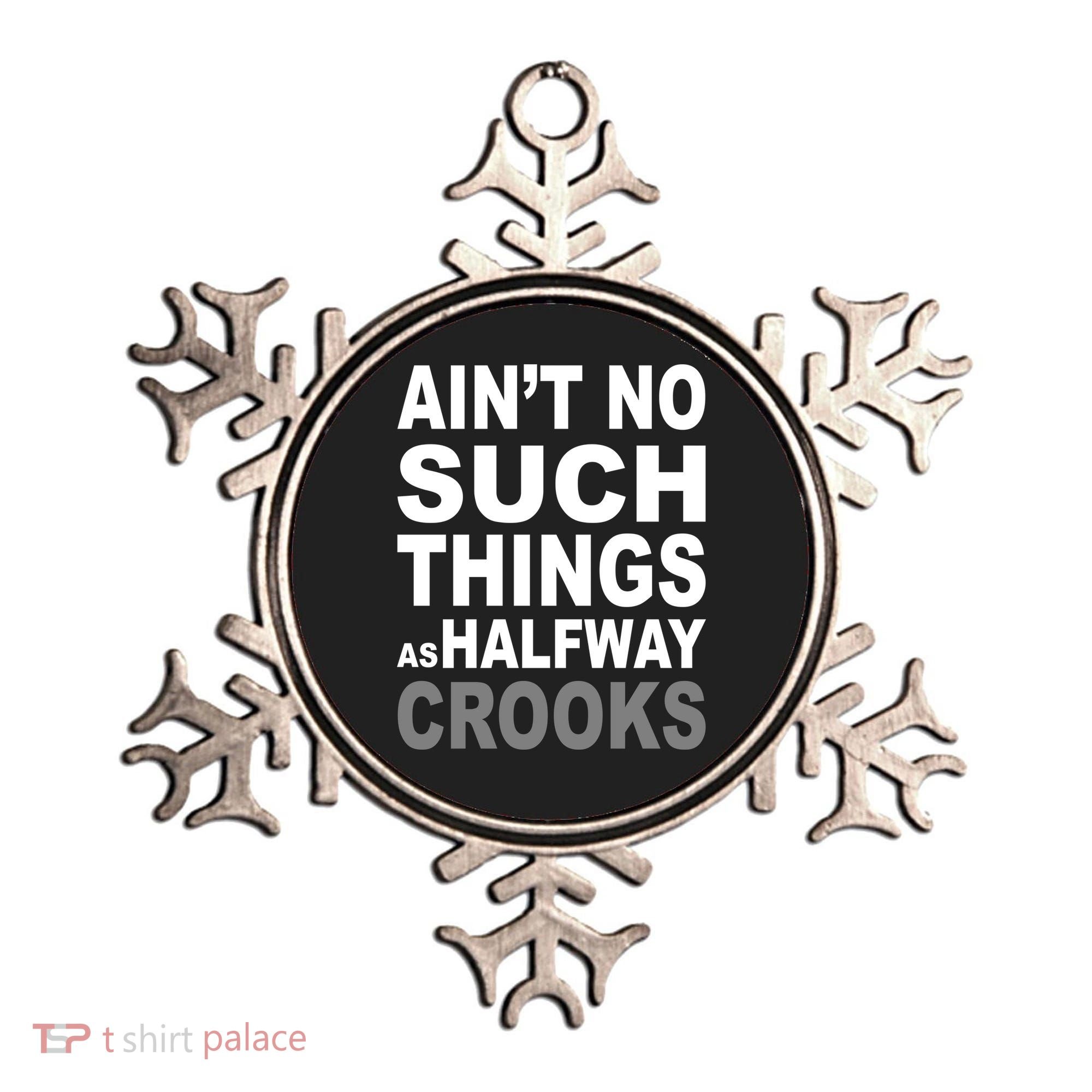 Ain't No Such Thing As Halfway Crooks Ornament