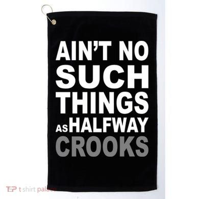 Ain't No Such Thing As Halfway Crooks Golf Towel