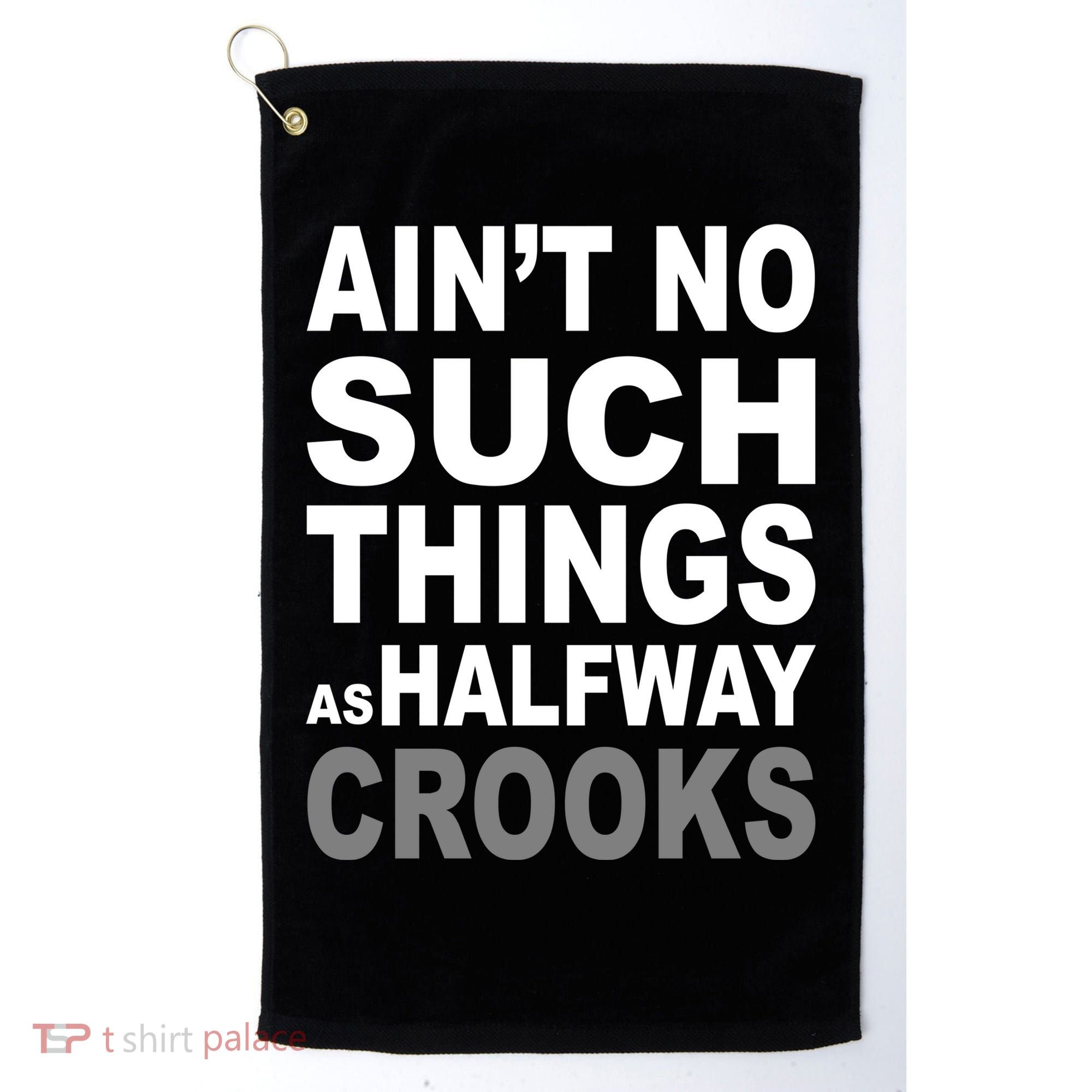 Ain't No Such Thing As Halfway Crooks Golf Towel