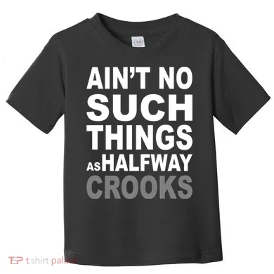 Ain't No Such Thing As Halfway Crooks Toddler T-Shirt