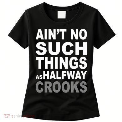 Ain't No Such Thing As Halfway Crooks Women's T-Shirt