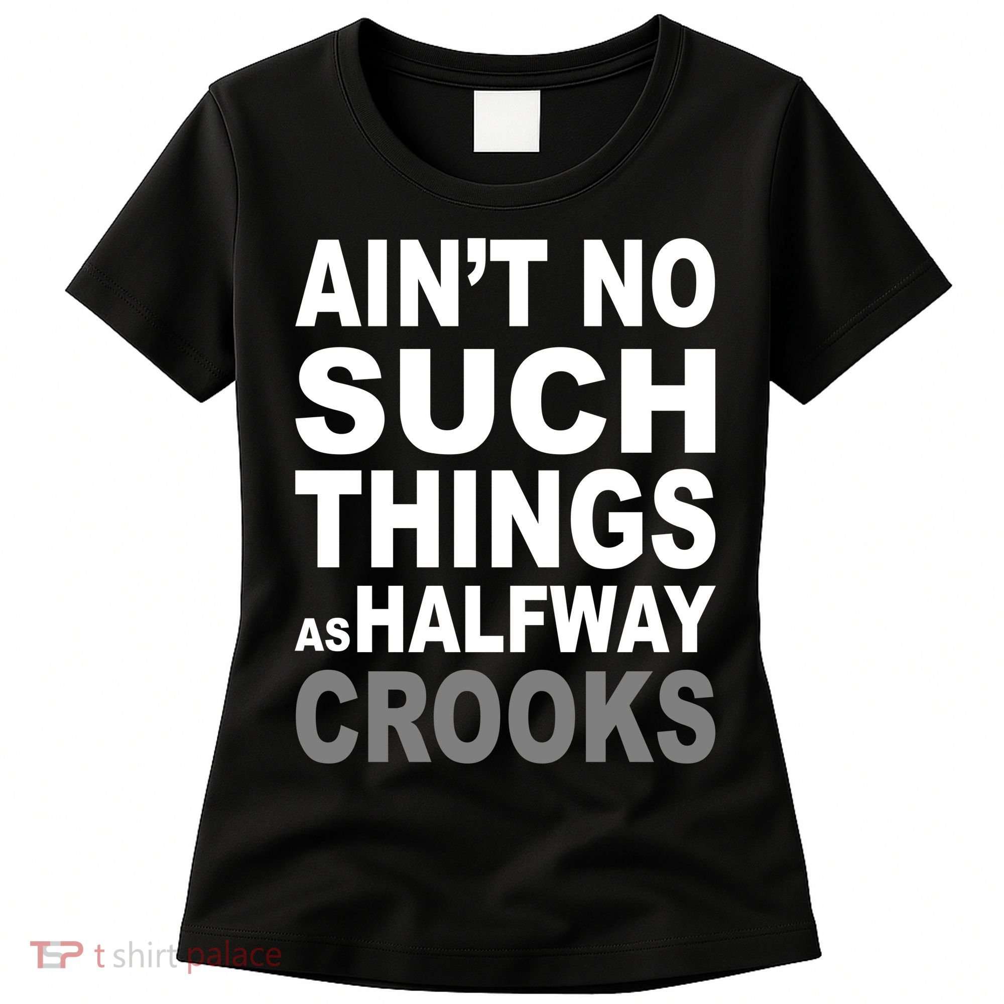 Ain't No Such Thing As Halfway Crooks Women's T-Shirt