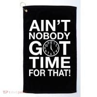 Ain't Nobody Got Time For That! Golf Towel thumb 0