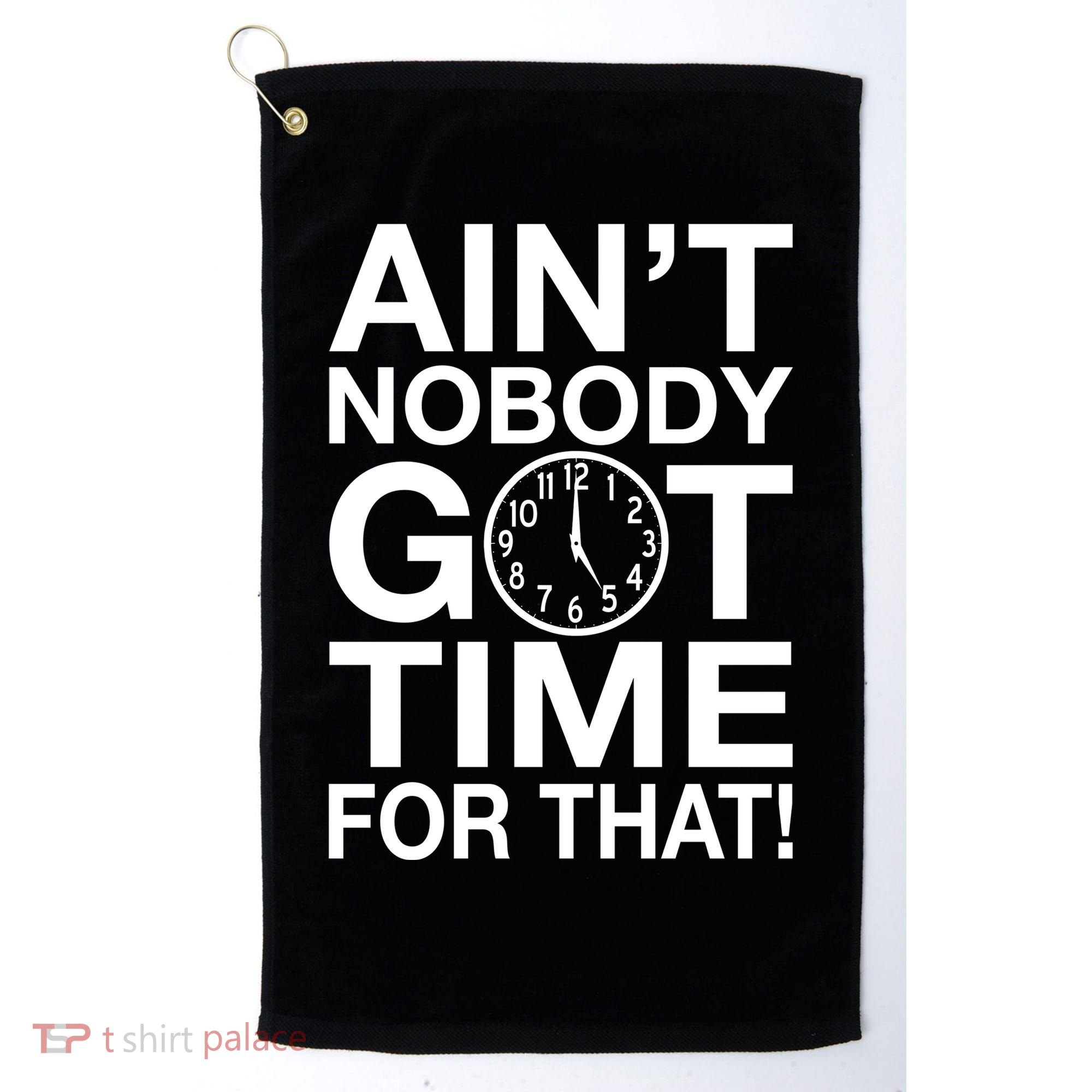 Ain't Nobody Got Time For That! Golf Towel