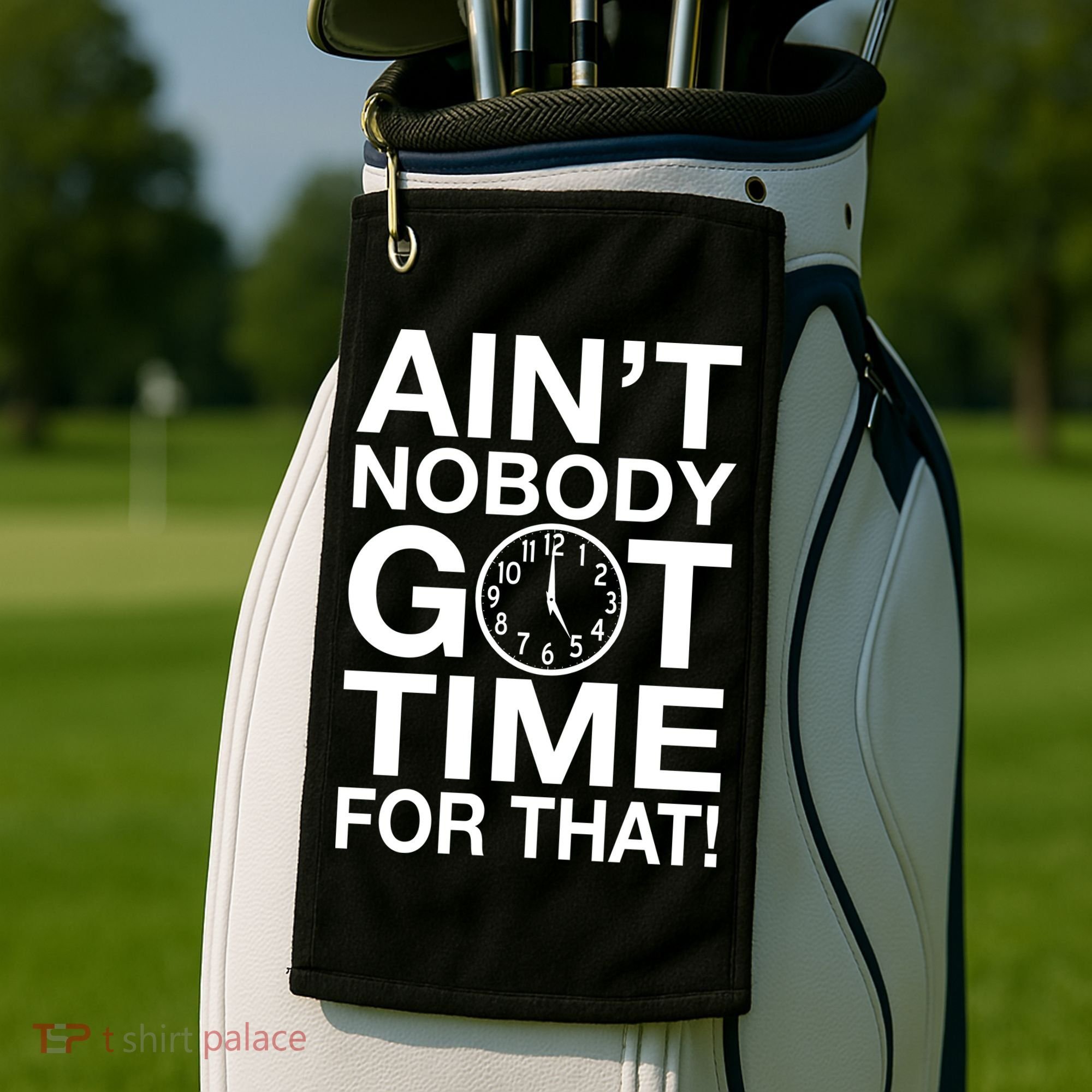 Ain't Nobody Got Time For That! Golf Towel