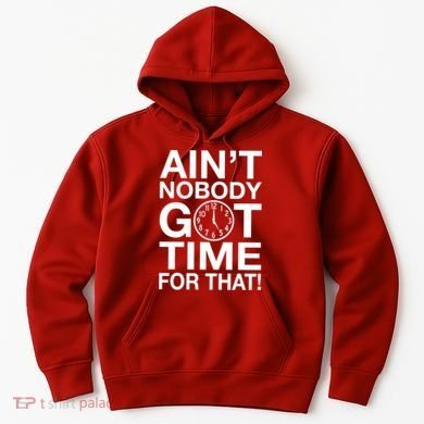 Ain't Nobody Got Time For That! Hoodie